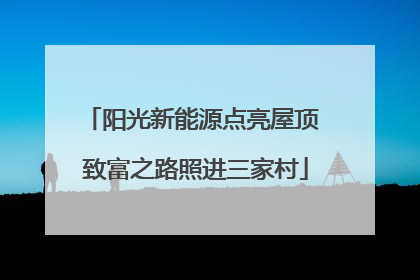 阳光新能源点亮屋顶 致富之路照进三家村