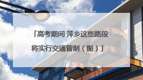 高考期间 萍乡这些路段将实行交通管制（图）