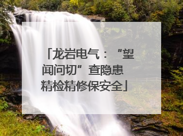 龙岩电气：“望闻问切”查隐患 精检精修保安全