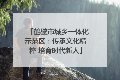 鹤壁市城乡一体化示范区：传承文化精粹 培育时代新人