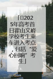 ﻿2025年高考首日霍山文峰学校考生乘车进入考点，包括“爱心回响”考生