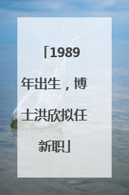 1989年出生，博士洪欣拟任新职