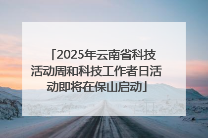 2025年云南省科技活动周和科技工作者日活动即将在保山启动