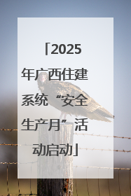 2025年广西住建系统“安全生产月”活动启动