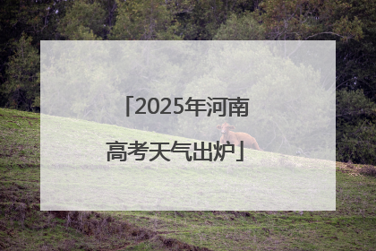 2025年河南高考天气出炉
