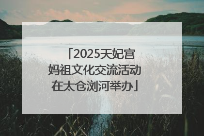 2025天妃宫妈祖文化交流活动在太仓浏河举办
