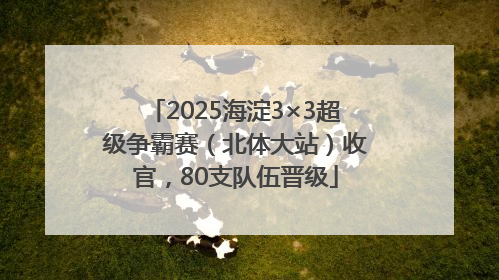 2025海淀3×3超级争霸赛（北体大站）收官，80支队伍晋级
