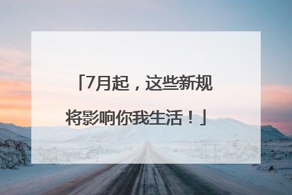 7月起，这些新规将影响你我生活！
