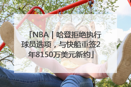 NBA｜哈登拒绝执行球员选项，与快船重签2年8150万美元新约